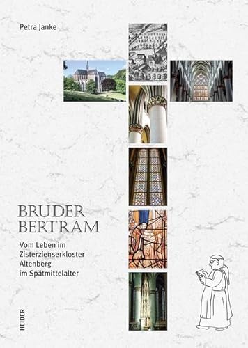 Bruder Bertram: Vom Leben im Zisterzienserkloster Altenberg im Spätmittelalter von Heider J.