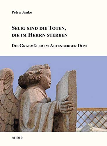 Selig sind die Toten, Die im Herren sterben: Die Grabmähler im Altenberger Dom von Heider, J
