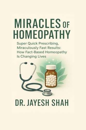 MIRACLES OF HOMEOPATHY: Super Quick Prescribing, Miraculously Fast Results: How Fact Based Homeopathy Is Changing Lives von Notion Press