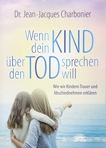 Wenn dein Kind über den Tod sprechen will: Wie wir Kindern Trauer und Abschiednehmen erklären von Via Nova, Verlag