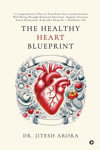 The Healthy Heart Blueprint: A Comprehensive Plan to Transform Your Cardiovascular Well-Being Through Balanced Nutrition, Regular Exercise, Stress Reduction, and Restful Sleep for a Healthier Life von Notion Press