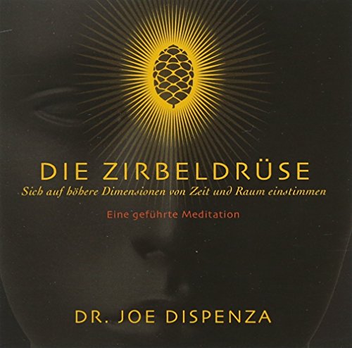 Die Zirbeldrüse: Sich auf höhere Dimensionen von Zeit und Raum einstimmen: Sich auf höhere Dimensionen von Zeit und Raum einstimmen. Eine geführte Meditation