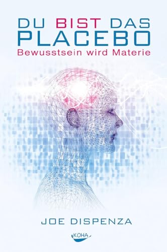 Du bist das Placebo - Bewusstsein wird Materie von Koha-Verlag GmbH