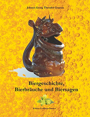 Biergeschichte, Bierbräuche und Biersagen: Vollständig überarbeitet von Frank-Daniel Schulten (Edition Craftbeer-Classics)