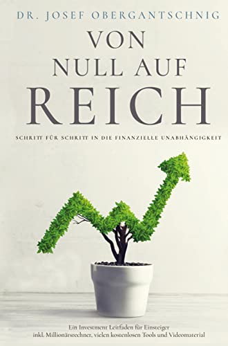 VON NULL AUF REICH: Schritt für Schritt in die finanzielle Unabhängigkeit: Ein Investment Leitfaden für Einsteiger inkl. Millionärsrechner, vielen kostenlosen Tools und Videomaterial von Bookmundo Direct
