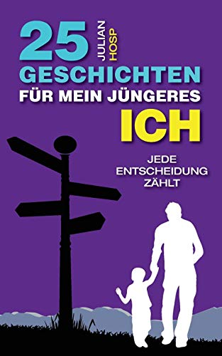 25 Geschichten für mein jüngeres Ich: Ein inspirierender und motivierender Leitfaden für smarte Abkürzungen im täglichen Leben für außergewöhnlichen ... unerwarteten Einfluss auf dein Leben haben. von Julian Hosp Coaching Ltd