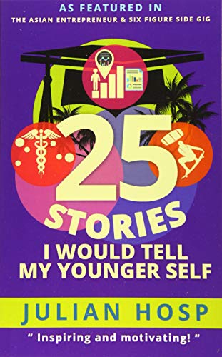 25 Stories I would tell my Younger Self: An inspirational and motivational blueprint on how to take smart shortcuts in life to achieve fast and groundbreaking success von Julian Hosp Coaching Ltd