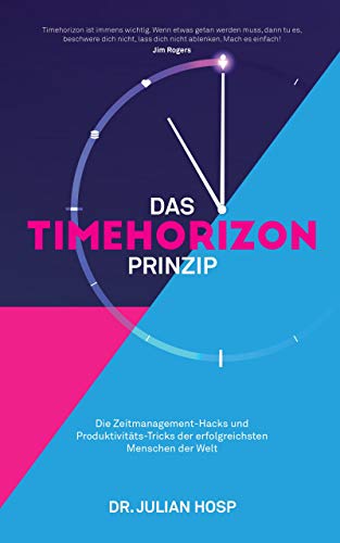 Das Timehorizon Prinzip: Die Zeitmanagement-Hacks und Produktivitäts-Tricks der erfolgreichsten Menschen der Welt von Julian Hosp / I-Unlimited Ltd. (Nova MD)