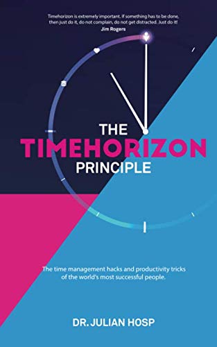 The Timehorizon Principle: The time management hacks and productivity tricks of the world’s most successful people. von Julian Hosp Coaching
