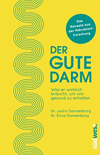 Der gute Darm: Was er wirklich braucht, um uns gesund zu erhalten. Das Neueste aus der Mikrobiom-Forschung