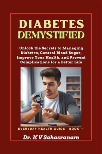 DIABETES DEMYSTIFIED: Unlock the secrets to Managing Diabetes, Control Blood Sugar, Improve Your Health, and Prevent Complications for a Better Life von Notion Press