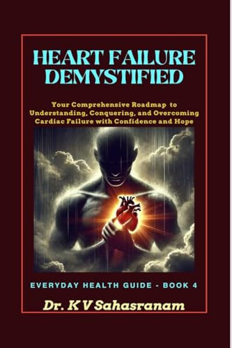 HEART FAILURE DEMYSTIFIED: Your Comprehensive Roadmap to Understanding, Conquering, and Overcoming Cardiac Challenges with Confidence and Hope von Notion Press