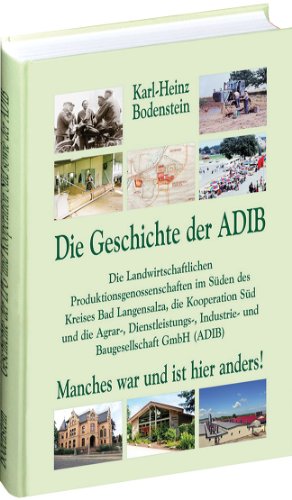 Die Geschichte der ADIB (Agrar-, Dienstleistungs-, Industrie- und Baugesellschaft GmbH): Die Landwirtschaftlichen Produktionsgenossenschaften im Süden ... (ADIB) - Manches war und ist hier anders! von Rockstuhl Verlag