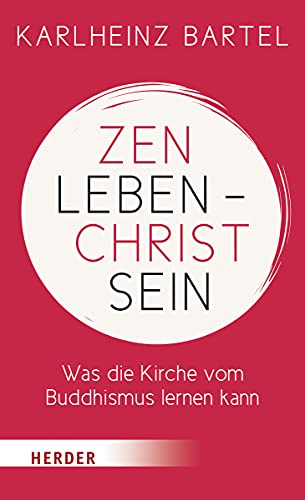 Zen leben - Christ sein: Was die Kirche vom Buddhismus lernen kann von Verlag Herder