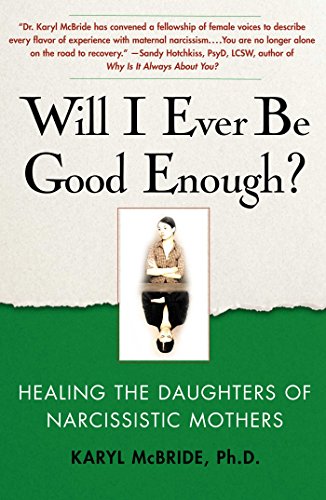 Will I Ever Be Good Enough?: Healing the Daughters of Narcissistic Mothers Will I Ever Be Good Enough?: Healing the Daughters of Narcissistic Mothers