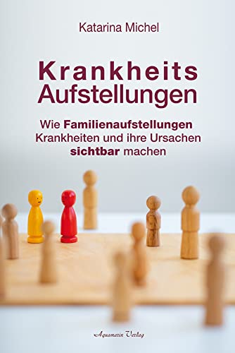 Krankheitsaufstellungen: Wie Familienaufstellungen Krankheiten und ihre Ursachen sichtbar machen von Aquamarin