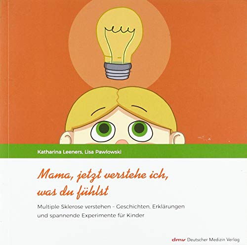 Mama, jetzt verstehe ich, was du fühlst: Multiple Sklerose verstehen - Geschichten, Erklärungen und spannende Experimente für Kinder