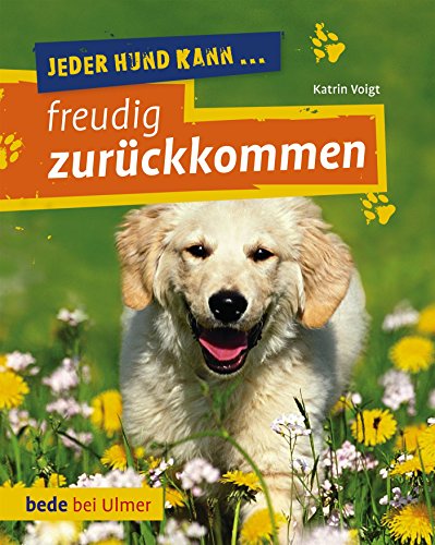 Jeder Hund kann freudig zurückkommen: Rückruf-Training leicht gemacht