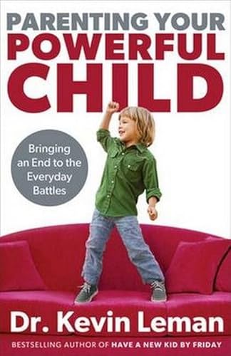 Parenting Your Powerful Child: Bringing An End To The Everyday Battles