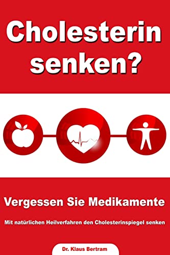 Cholesterin senken? Vergessen Sie Medikamente – Mit natürlichen Heilverfahren den Cholesterinspiegel senken von CREATESPACE