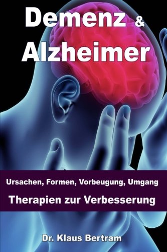 Demenz & Alzheimer: Ursachen, Formen, Vorbeugung, Umgang, Therapien zur Verbesserung