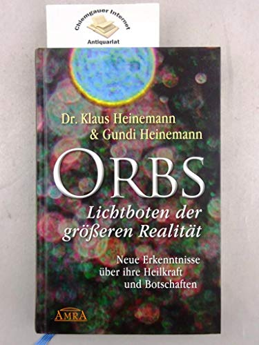 Orbs - Lichtboten der größeren Realität. Neue Erkenntnisse über ihre Heilkraft und Botschaften