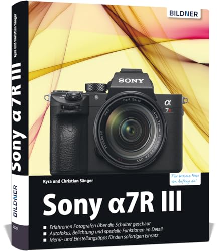 Sony Alpha 7R III: Das umfangreiche Praxisbuch zu Ihrer Kamera. Know-how und Expertentipps für erstklassige Bilder – so beherrschen Sie Ihre Profi-Kamera!: Für bessere Fotos von Anfang an! Sony Alpha 7R III: Das umfangreiche Praxisbuch zu Ihrer Kamera. Know-how und Expertentipps für erstklassige Bilder – so beherrschen Sie Ihre Profi-Kamera!: Für bessere Fotos von Anfang an! von BILDNER Verlag