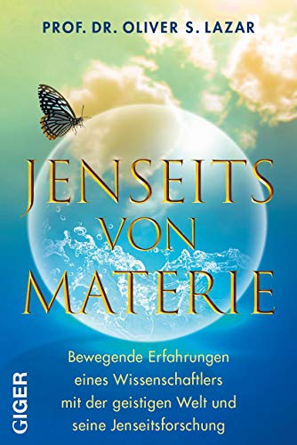 Jenseits von Materie: Bewegende Erfahrungen eines Wissenschaftlers mit der geistigen Welt und seine Jenseitsforschung Jenseits von Materie: Bewegende Erfahrungen eines Wissenschaftlers mit der geistigen Welt und seine Jenseitsforschung