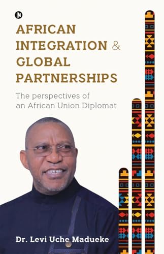 AFRICAN INTEGRATION AND GLOBAL PARTNERSHIPS: THE PERSPECTIVES OF AN AFRICAN UNION DIPLOMAT von Notion Press