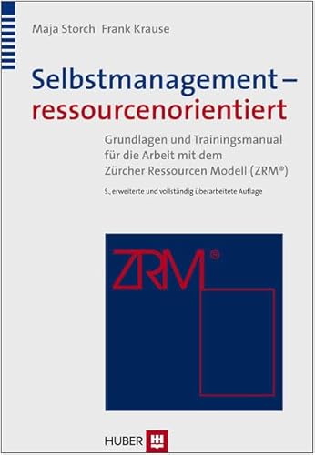 Selbstmanagement – ressourcenorientiert: Theoretische Grundlagen und Trainingsmanual für die Arbeit mit dem Zürcher Ressourcen Modell (ZRM)