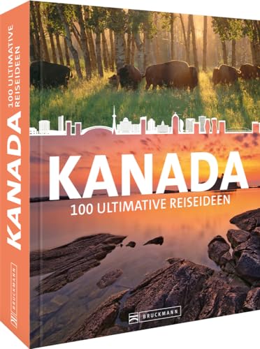 Reise-Bildband – Kanada: 100 ultimative Reiseideen zur Reiseinspiration, Urlaubsplanung oder für unterwegs von Bruckmann Verlag GmbH