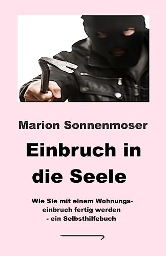 Einbruch in die Seele: Wie Sie mit einem Wohnungseinbruch fertig werden von CREATESPACE