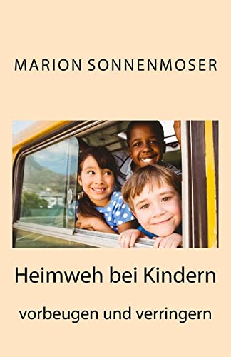 Heimweh bei Kindern vorbeugen und verringern: Ein Ratgeber für Eltern, Lehrer und Betreuer