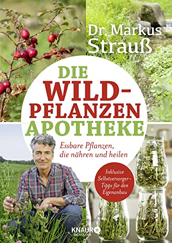 Die Wildpflanzen-Apotheke: Essbare Pflanzen, die nähren und heilen (Medizin aus der Natur)