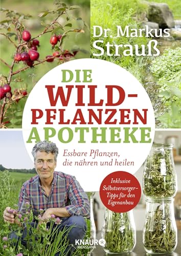 Die Wildpflanzen-Apotheke: Essbare Pflanzen, die nähren und heilen (Medizin aus der Natur) von Knaur MensSana HC