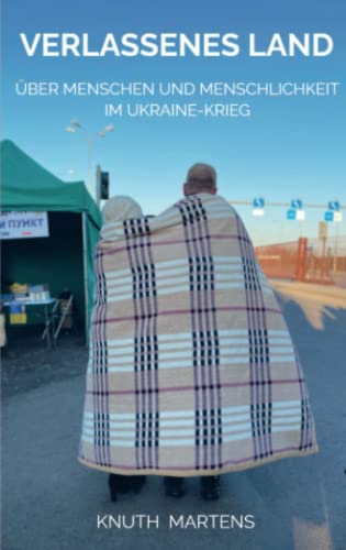 Verlassenes Land: Über Menschen und Menschlichkeit im Ukraine-Krieg von Bookmundo Direct