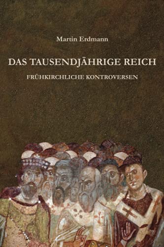 Das Tausendjährige Reich: Frühkirchliche Kontroversen Das Tausendjährige Reich: Frühkirchliche Kontroversen