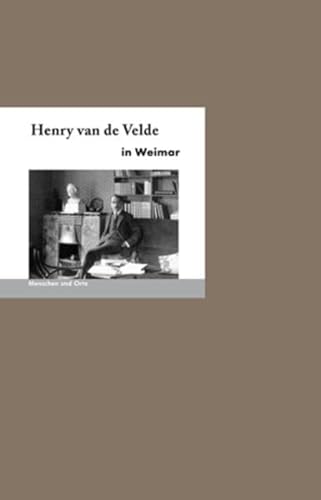 Henry van de Velde in Weimar: Menschen und Orte (MENSCHEN UND ORTE / Leben und Lebensorte von Schriftstellern und Künstlern)