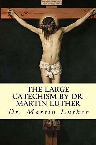 The Large Catechism by Dr. Martin Luther The Large Catechism by Dr. Martin Luther
