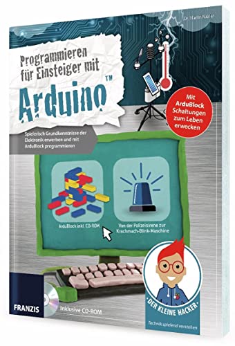 Der kleine Hacker: Programmieren für Einsteiger mit ArduinoTM | Spielerisch Grundkenntnisse der Elektronik erwerben und mit ArduBlock programmieren | Inklusive ArduBlock auf CD-ROM