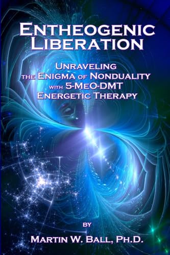 Entheogenic Liberation: Unraveling the Enigma of Nonduality with 5-MeO-DMT Energetic Therapy (The Entheogenic Evolution, Band 8) von CREATESPACE