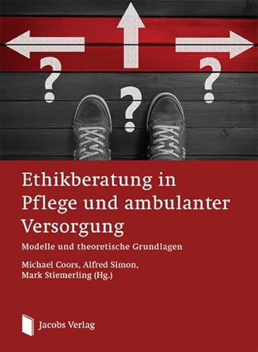 Ethikberatung in Pflege und ambulanter Versorgung: Modelle und theoretische Grundlagen von Jacobs Verlag
