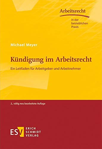 Kündigung im Arbeitsrecht: Ein Leitfaden für Arbeitgeber und Arbeitnehmer (Arbeitsrecht in der betrieblichen Praxis, Band 45)