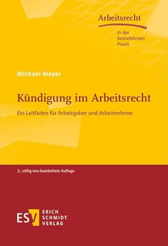 Kündigung im Arbeitsrecht: Ein Leitfaden für Arbeitgeber und Arbeitnehmer (Arbeitsrecht in der betrieblichen Praxis, Band 45)