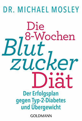 Die 8-Wochen-Blutzucker-Diät: Der Erfolgsplan gegen Typ-2-Diabetes und Übergewicht