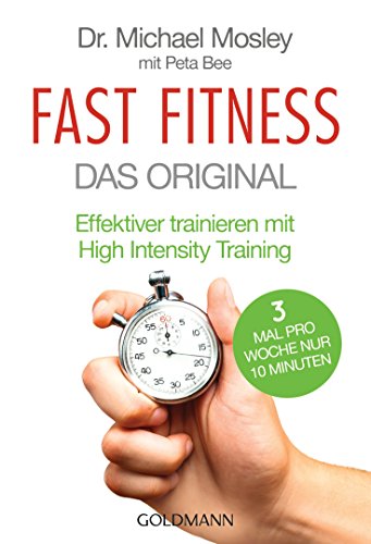 Fast Fitness - Das Original: Effektiver trainieren mit High Intensity Training - 3 Mal pro Woche nur 10 Minuten Fast Fitness - Das Original: Effektiver trainieren mit High Intensity Training - 3 Mal pro Woche nur 10 Minuten