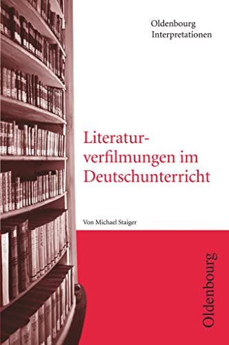 Oldenbourg Interpretationen: Literaturverfilmungen im Unterricht - Band 112 Oldenbourg Interpretationen: Literaturverfilmungen im Unterricht - Band 112