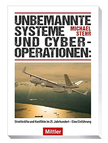 Unbemannte Systeme und Cyberoperationen: Streitkräfte und Konflikte im 21. Jahrhundert - Eine Einführung von Mittler im Maximilian Vlg