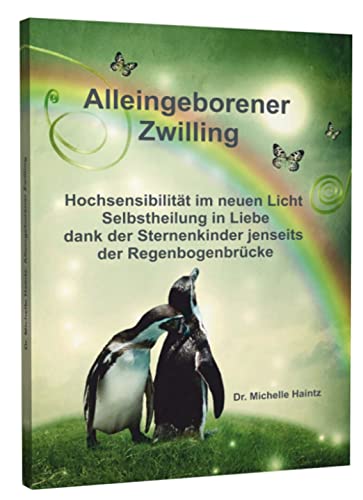 ALLEINGEBORENER ZWILLING: Hochsensibilität im neuen Licht - Selbstheilung in Liebe dank der Sternenkinder jenseits der Regenbogenbrücke (Michelles Hochsensibilität Ratgeber als Lebenshilfe)