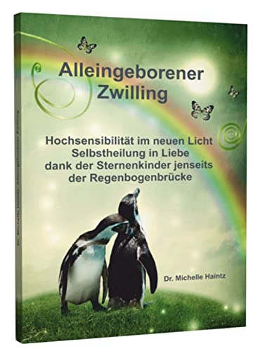 ALLEINGEBORENER ZWILLING: Hochsensibilität im neuen Licht - Selbstheilung in Liebe dank der Sternenkinder jenseits der Regenbogenbrücke